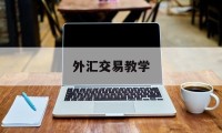 外汇交易教学(外汇交易教学视频教程)