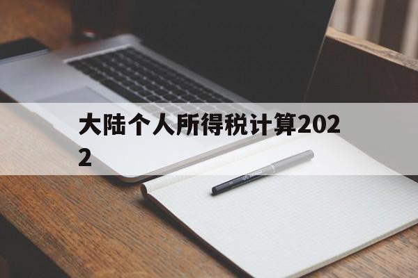 大陆个人所得税计算2022(大陆个人所得税计算2022最新)